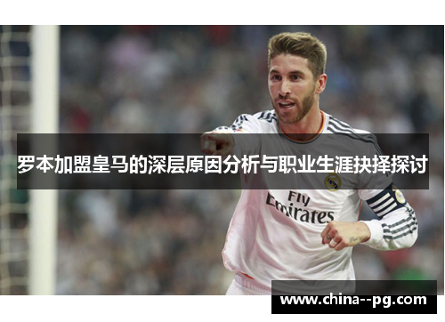 罗本加盟皇马的深层原因分析与职业生涯抉择探讨 罗本加盟皇马的深层原因分析与职业生涯抉择探讨
