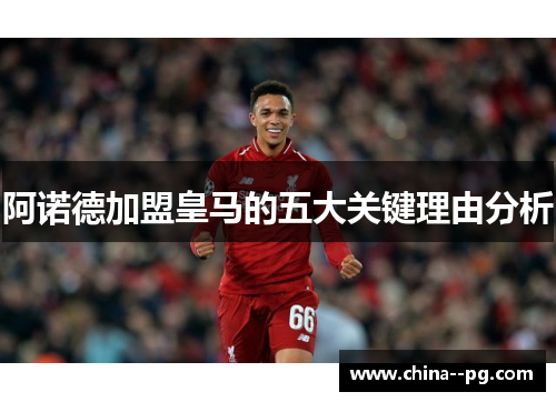 阿诺德加盟皇马的五大关键理由分析