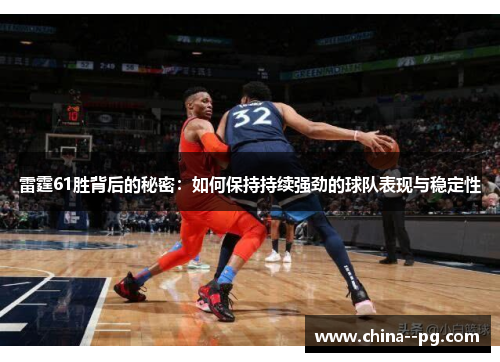 雷霆61胜背后的秘密：如何保持持续强劲的球队表现与稳定性