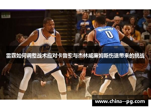 雷霆如何调整战术应对卡鲁索与杰林威廉姆斯伤退带来的挑战