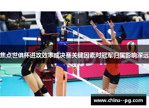 焦点世俱杯进攻效率成决赛关键因素对冠军归属影响深远