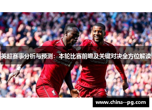 英超赛事分析与预测：本轮比赛前瞻及关键对决全方位解读