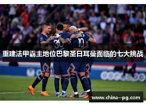 重建法甲霸主地位巴黎圣日耳曼面临的七大挑战