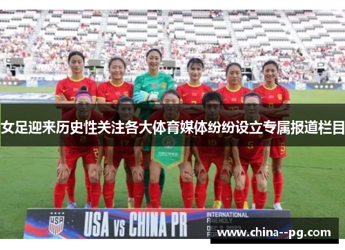 女足迎来历史性关注各大体育媒体纷纷设立专属报道栏目 女足迎来历史性关注各大体育媒体纷纷设立专属报道栏目